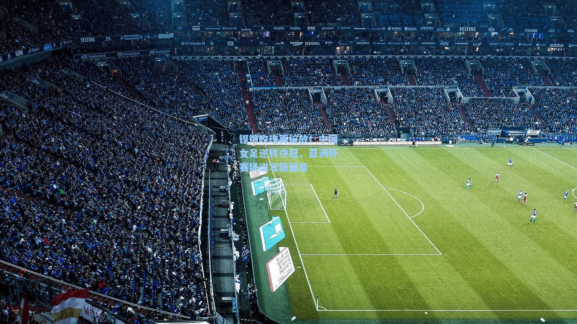 铿锵玫瑰再绽放！中国女足逆转夺冠，亚洲杯赛场谱写新篇章