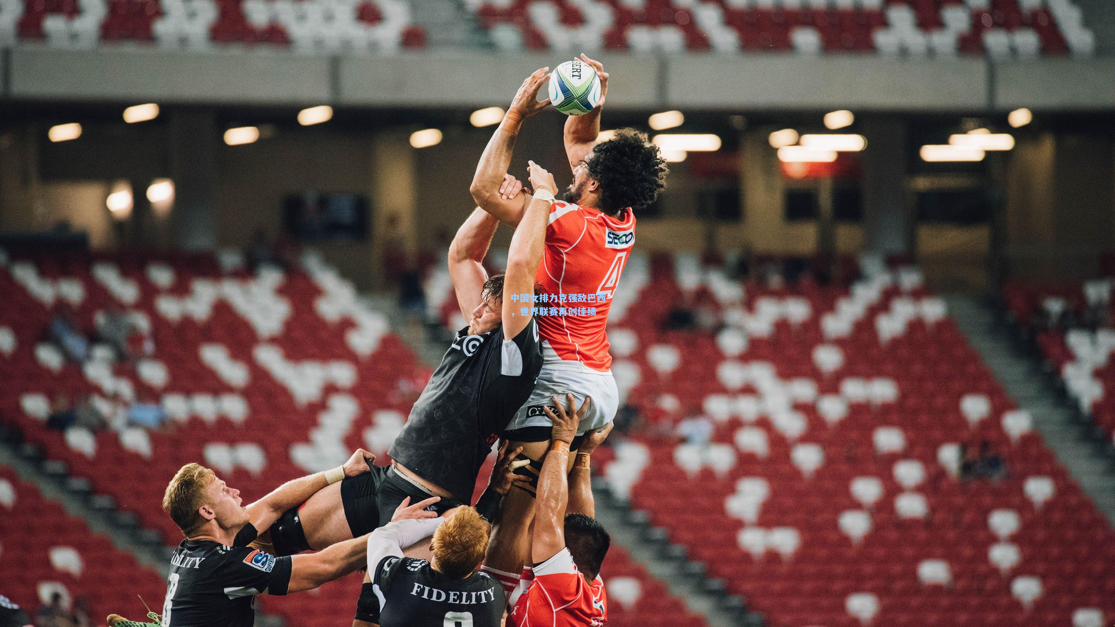 中国女排力克强敌巴西，世界联赛再创佳绩