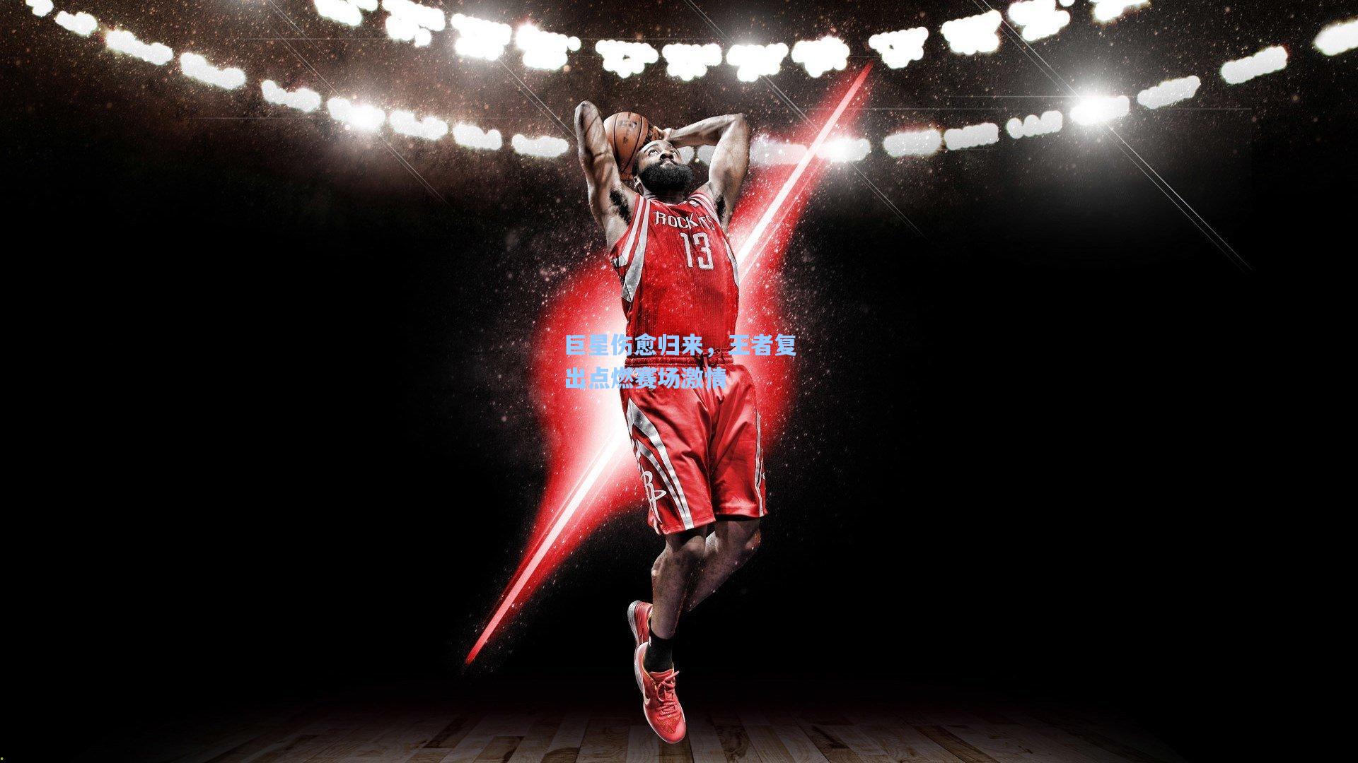巨星伤愈归来，王者复出点燃赛场激情