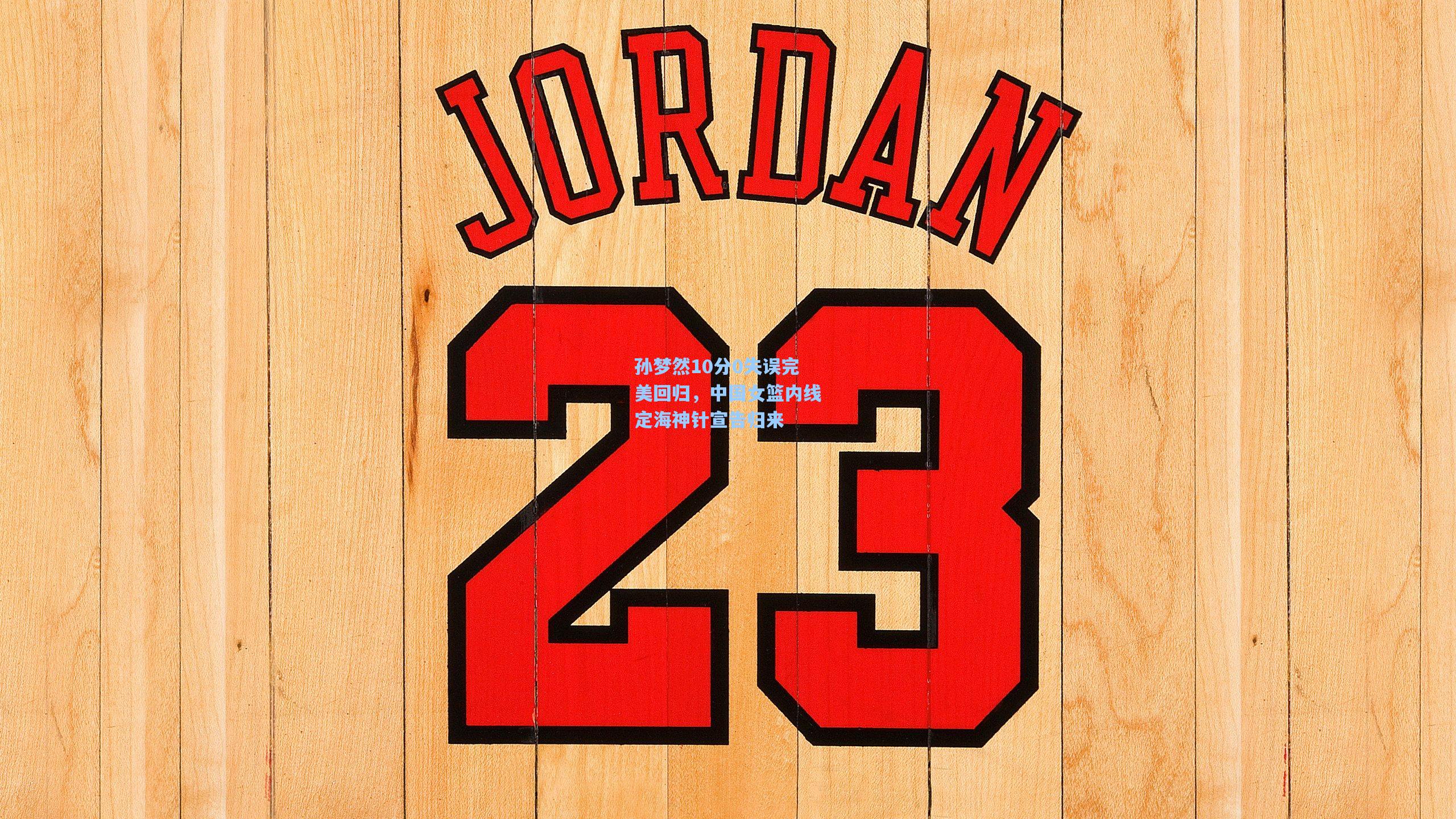 孙梦然10分0失误完美回归，中国女篮内线定海神针宣告归来