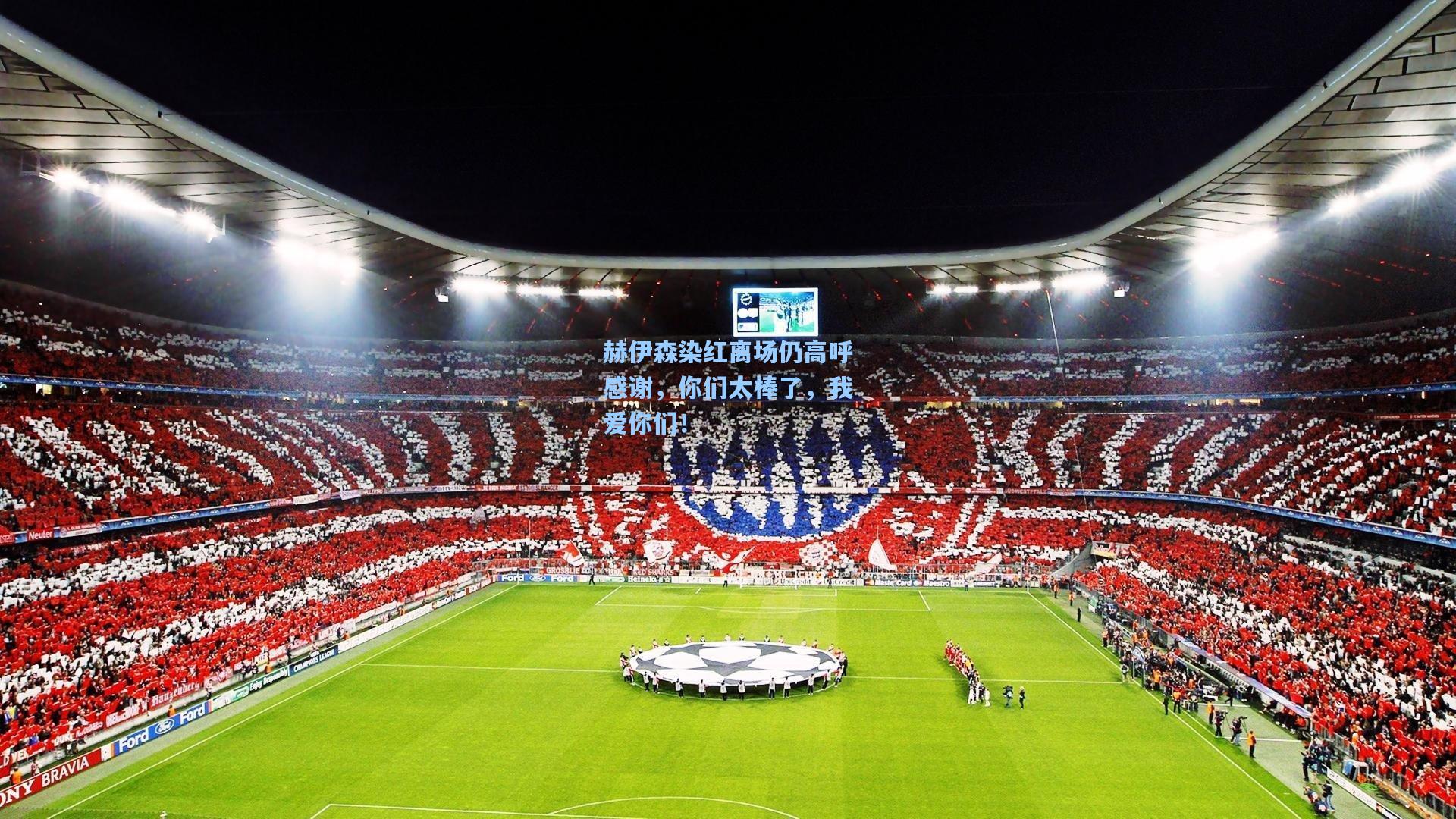 赫伊森染红离场仍高呼感谢，你们太棒了，我爱你们！