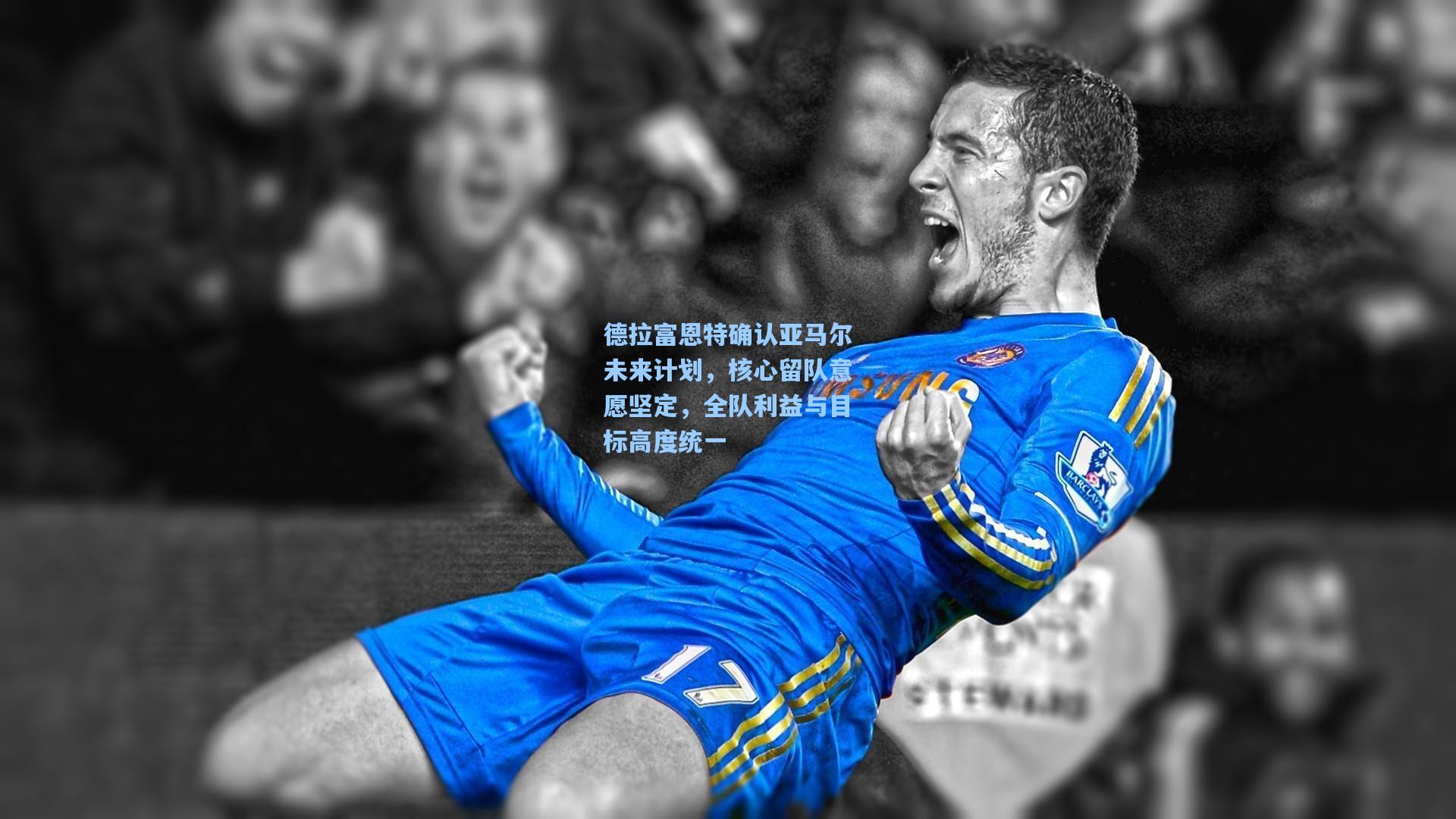 德拉富恩特确认亚马尔未来计划,核心留队意愿坚定,全队利益与目标高度统一