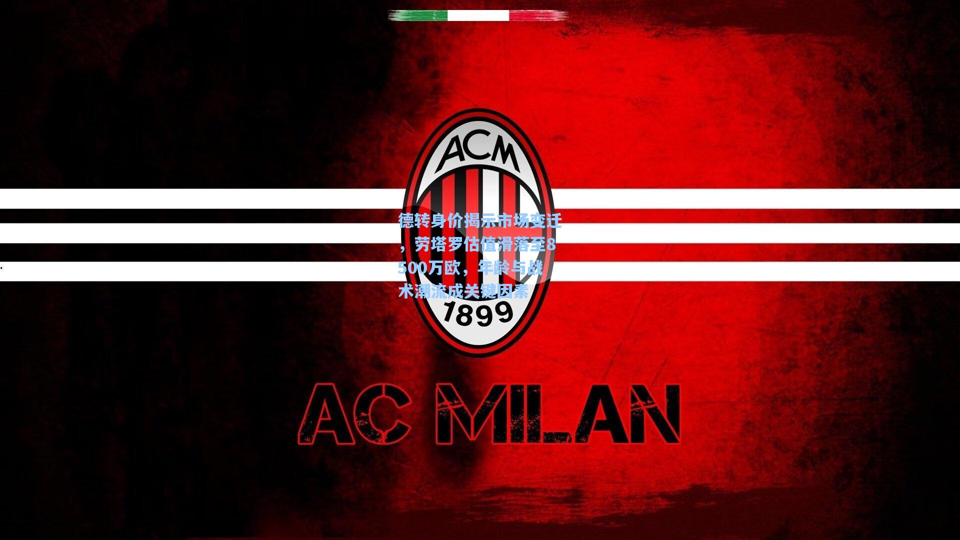 德转身价揭示市场变迁，劳塔罗估值滑落至8500万欧，年龄与战术潮流成关键因素