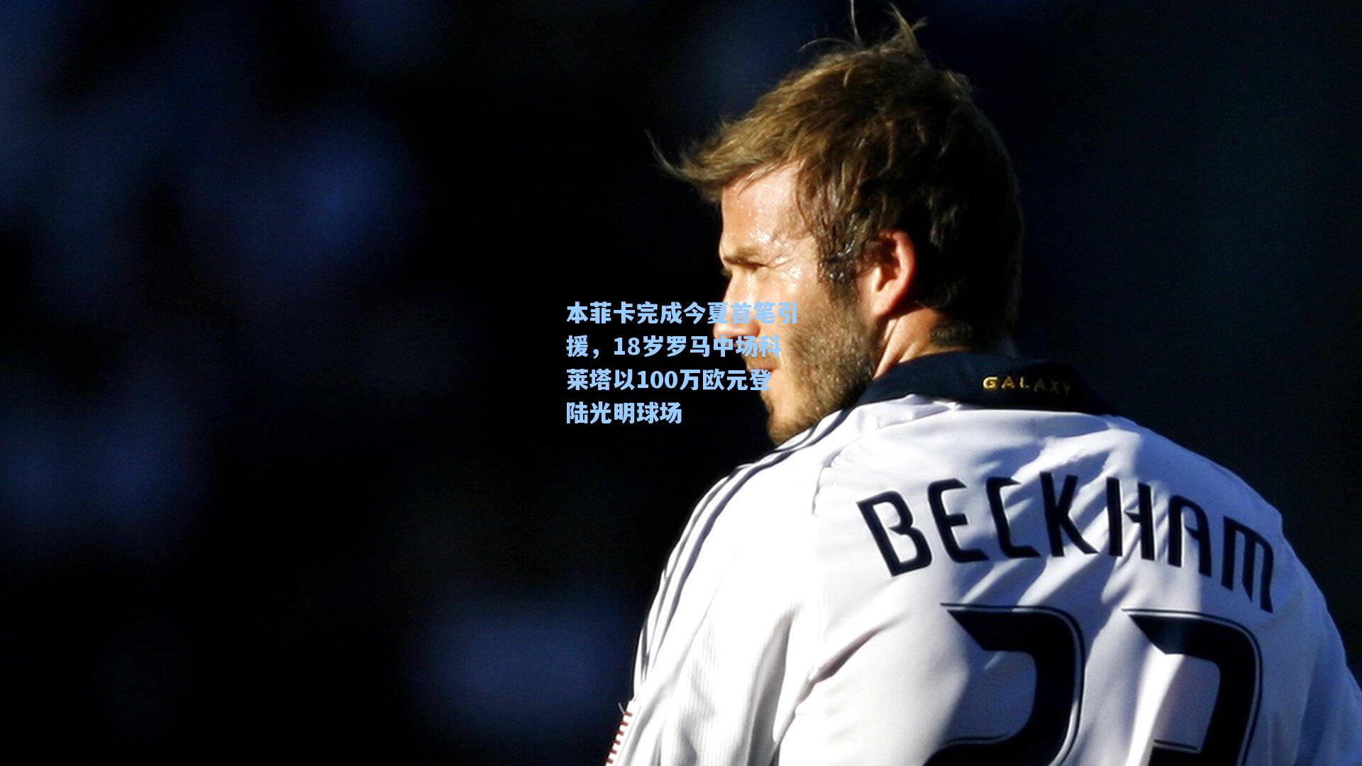 本菲卡完成今夏首笔引援，18岁罗马中场科莱塔以100万欧元登陆光明球场